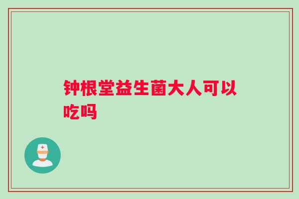钟根堂益生菌大人可以吃吗