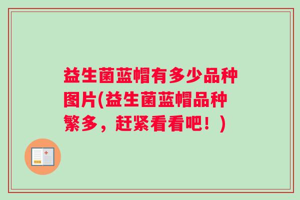 益生菌蓝帽有多少品种图片(益生菌蓝帽品种繁多，赶紧看看吧！)