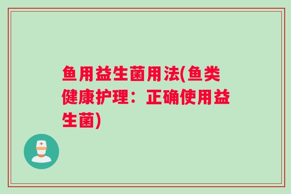 鱼用益生菌用法(鱼类健康护理：正确使用益生菌)