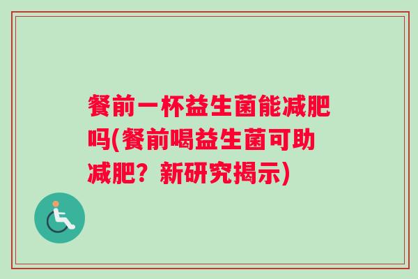餐前一杯益生菌能减肥吗(餐前喝益生菌可助减肥？新研究揭示)