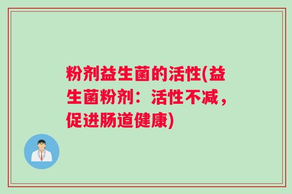 粉剂益生菌的活性(益生菌粉剂：活性不减，促进肠道健康)