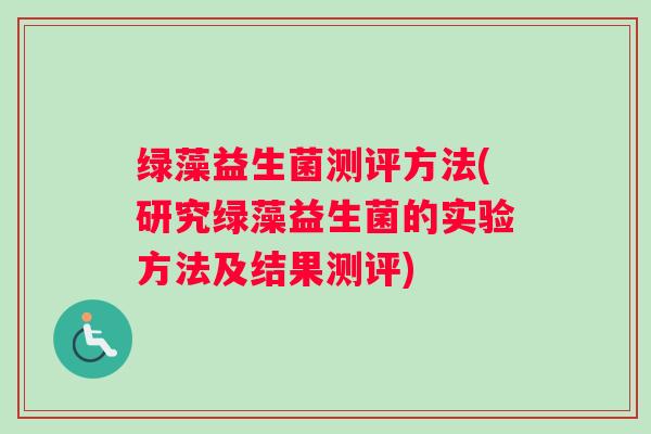 绿藻益生菌测评方法(研究绿藻益生菌的实验方法及结果测评)