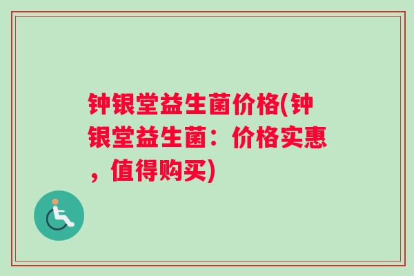 钟银堂益生菌价格(钟银堂益生菌：价格实惠，值得购买)