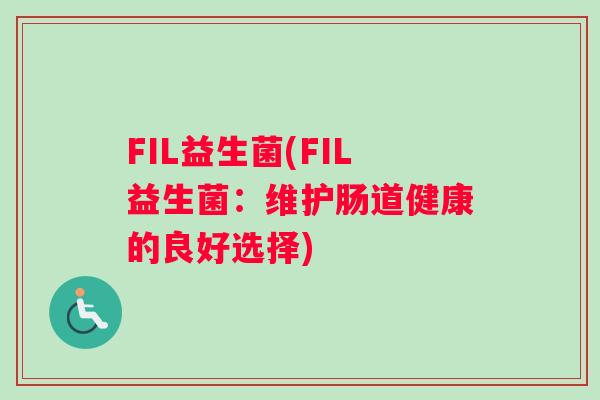 FIL益生菌(FIL益生菌：维护肠道健康的良好选择)