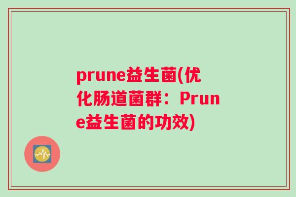 prune益生菌(优化肠道菌群：Prune益生菌的功效)