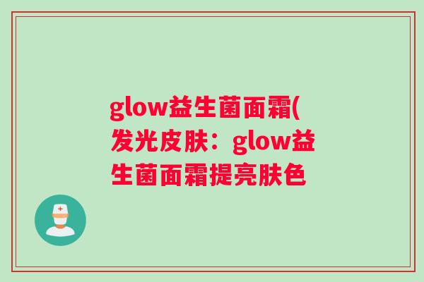 glow益生菌面霜(发光：glow益生菌面霜提亮肤色