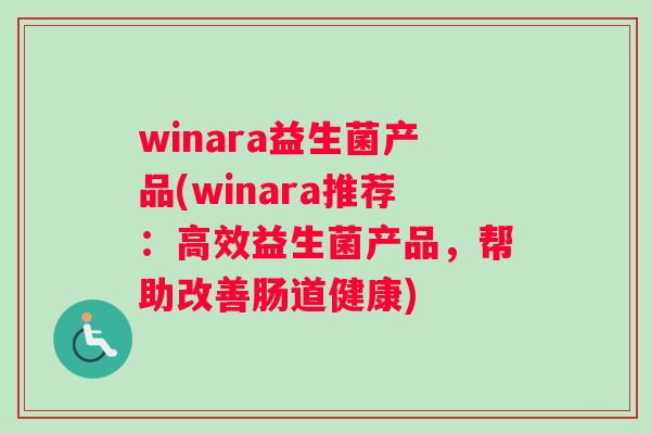 winara益生菌产品(winara推荐：高效益生菌产品，帮助改善肠道健康)