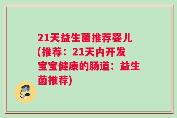 21天益生菌推荐婴儿(推荐：21天内开发宝宝健康的肠道：益生菌推荐)