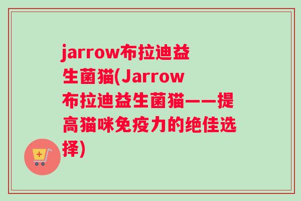 jarrow布拉迪益生菌猫(Jarrow布拉迪益生菌猫——提高猫咪力的绝佳选择)
