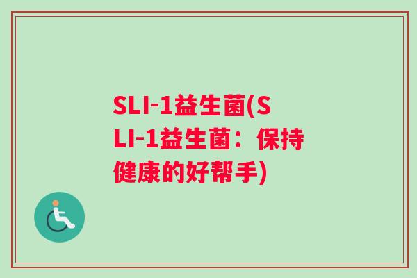 SLI-1益生菌(SLI-1益生菌：保持健康的好帮手)