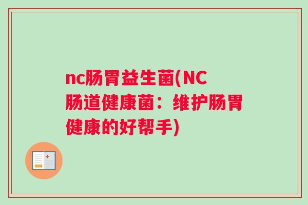 nc肠胃益生菌(NC肠道健康菌：维护肠胃健康的好帮手)