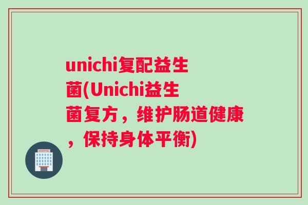 unichi复配益生菌(Unichi益生菌复方，维护肠道健康，保持身体平衡)