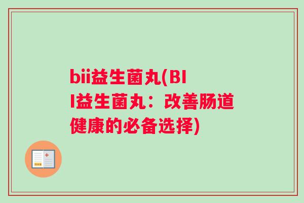 bii益生菌丸(BII益生菌丸：改善肠道健康的必备选择)