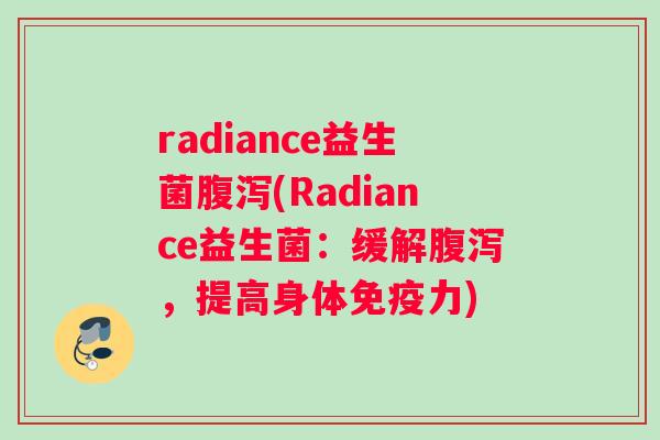 radiance益生菌腹泻(Radiance益生菌：缓解腹泻，提高身体免疫力)