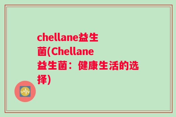 chellane益生菌(Chellane益生菌：健康生活的选择)