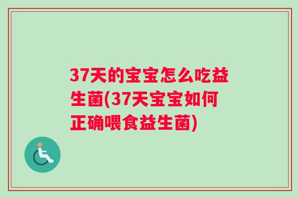 37天的宝宝怎么吃益生菌(37天宝宝如何正确喂食益生菌)