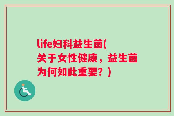 life妇科益生菌(关于女性健康，益生菌为何如此重要？)