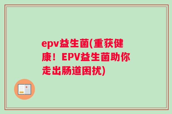 epv益生菌(重获健康！EPV益生菌助你走出肠道困扰)