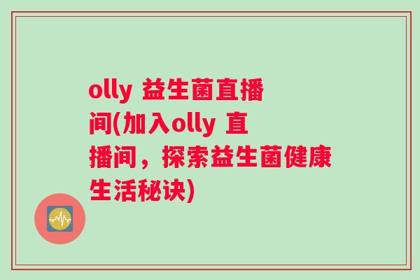olly 益生菌直播间(加入olly 直播间，探索益生菌健康生活秘诀)