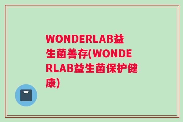 WONDERLAB益生菌善存(WONDERLAB益生菌保护健康)
