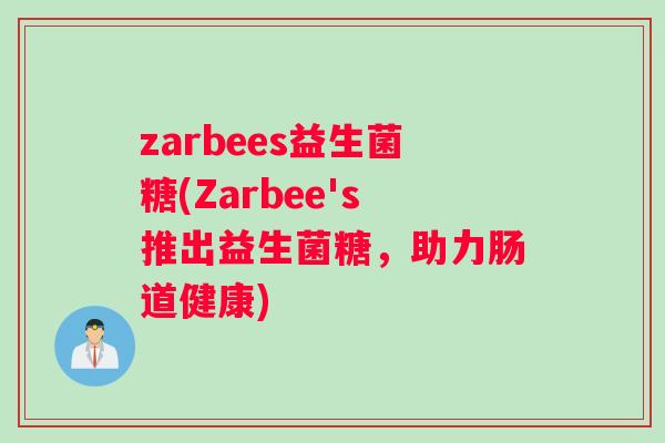 zarbees益生菌糖(Zarbee's推出益生菌糖，助力肠道健康)