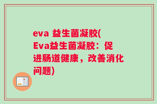 eva 益生菌凝胶(Eva益生菌凝胶：促进肠道健康，改善消化问题)
