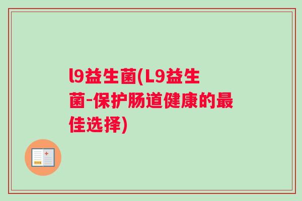 l9益生菌(L9益生菌-保护肠道健康的佳选择)
