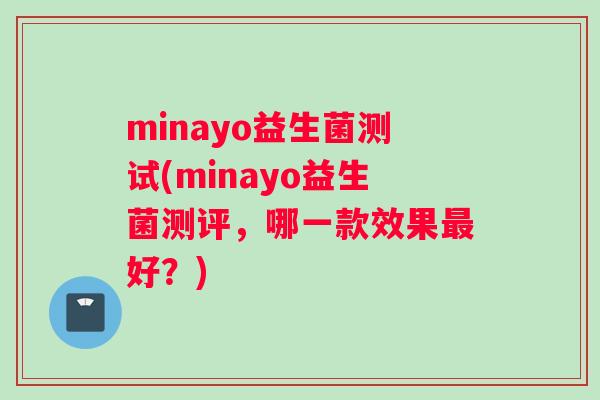 minayo益生菌测试(minayo益生菌测评，哪一款效果最好？)