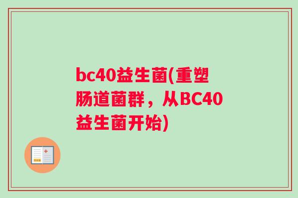 bc40益生菌(重塑肠道菌群，从BC40益生菌开始)