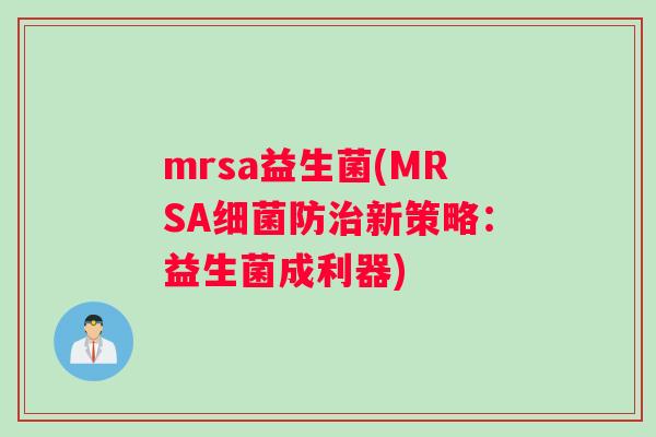 mrsa益生菌(MRSA细菌防治新策略：益生菌成利器)