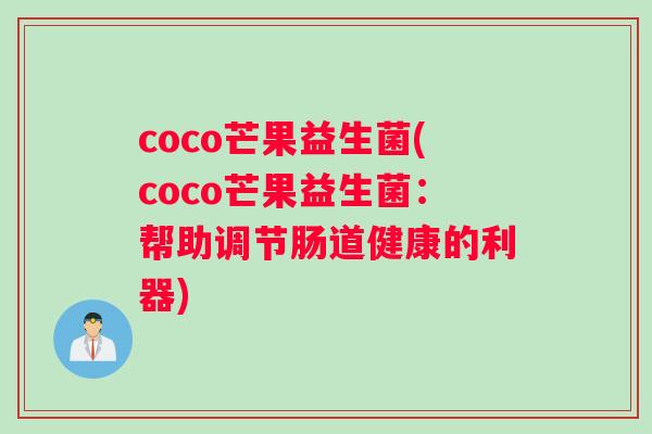 coco芒果益生菌(coco芒果益生菌：帮助调节肠道健康的利器)