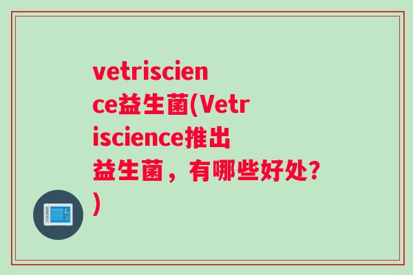vetriscience益生菌(Vetriscience推出益生菌，有哪些好处？)