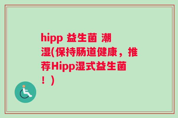 hipp 益生菌 潮湿(保持肠道健康，推荐Hipp湿式益生菌！)