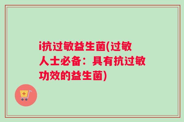 i抗过敏益生菌(过敏人士必备：具有抗过敏功效的益生菌)