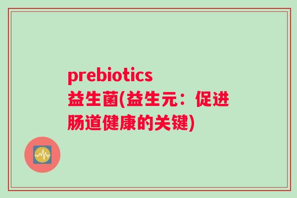 prebiotics益生菌(益生元：促进肠道健康的关键)