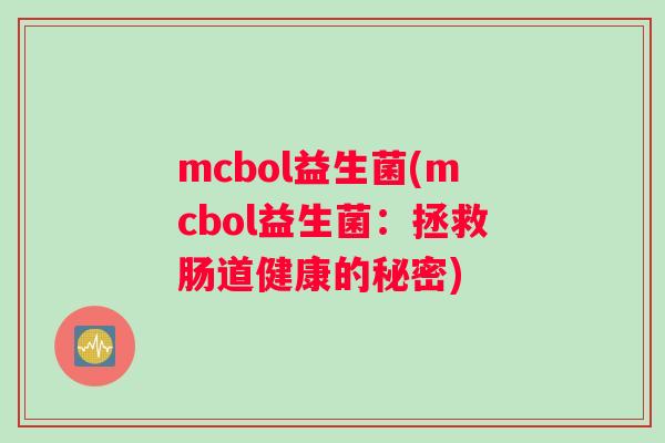 mcbol益生菌(mcbol益生菌：拯救肠道健康的秘密)