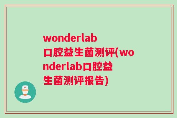 wonderlab 口腔益生菌测评(wonderlab口腔益生菌测评报告)