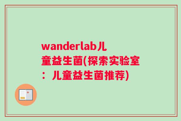 wanderlab儿童益生菌(探索实验室：儿童益生菌推荐)