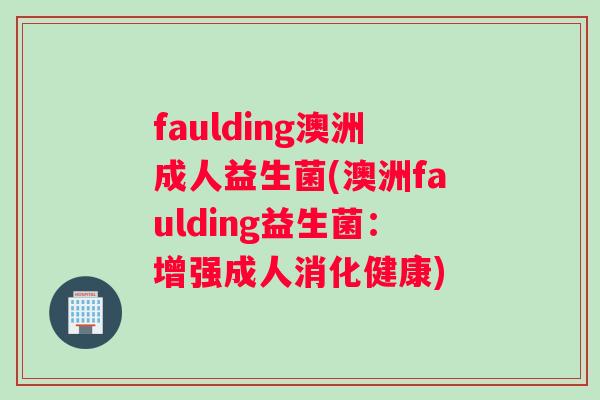 faulding澳洲成人益生菌(澳洲faulding益生菌：增强成人消化健康)