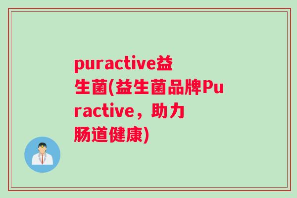 puractive益生菌(益生菌品牌Puractive，助力肠道健康)