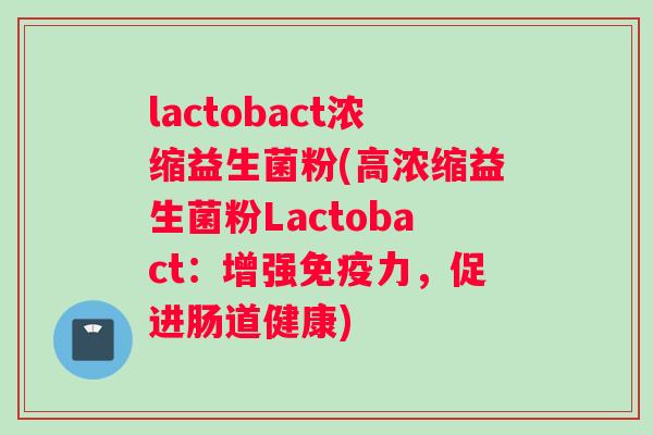 lactobact浓缩益生菌粉(高浓缩益生菌粉Lactobact：增强免疫力，促进肠道健康)