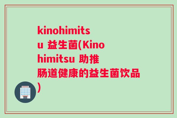 kinohimitsu 益生菌(Kinohimitsu 助推肠道健康的益生菌饮品)