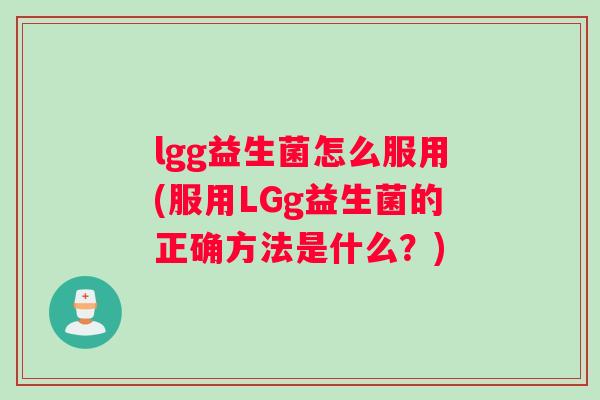 lgg益生菌怎么服用(服用LGg益生菌的正确方法是什么？)