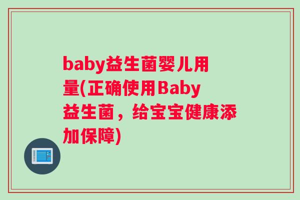 baby益生菌婴儿用量(正确使用Baby益生菌，给宝宝健康添加保障)