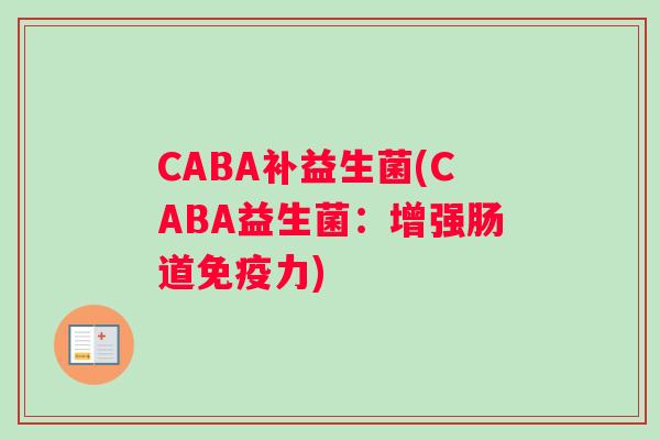 CABA补益生菌(CABA益生菌：增强肠道免疫力)