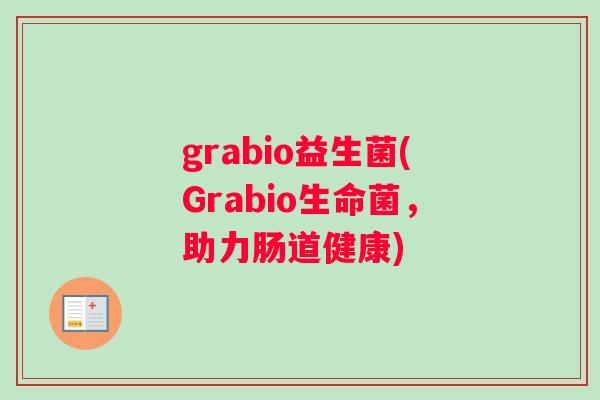 grabio益生菌(Grabio生命菌，助力肠道健康)