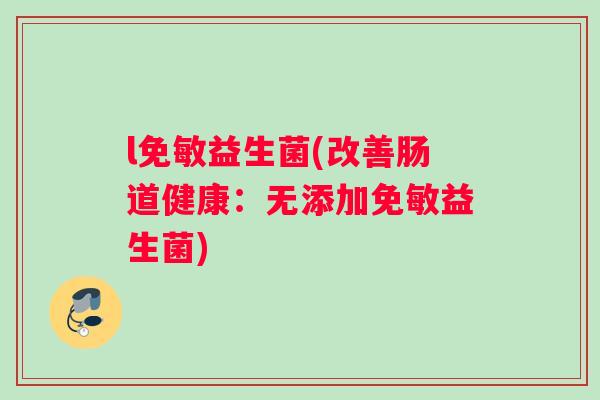 l免敏益生菌(改善肠道健康：无添加免敏益生菌)