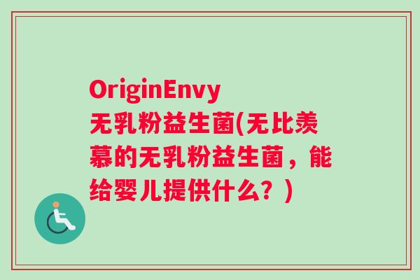 OriginEnvy无乳粉益生菌(无比羡慕的无乳粉益生菌，能给婴儿提供什么？)