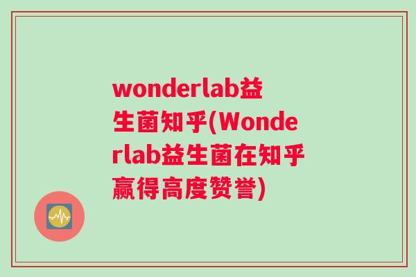wonderlab益生菌知乎(Wonderlab益生菌在知乎赢得高度赞誉)
