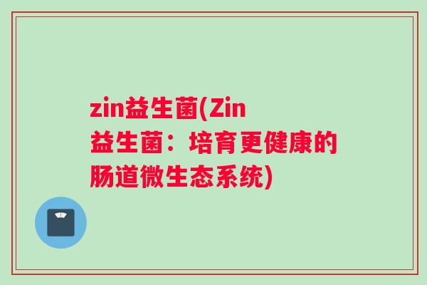 zin益生菌(Zin益生菌：培育更健康的肠道微生态系统)